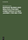 Edmund Burke und sein politisches Arbeitsfeld in den Jahren 1760 bis 1790