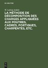 La méthode de décomposition des charges appliquées aux poutres, cadres, portiques, charpentes, etc.