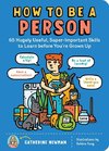 How to Be a Person: 65 Hugely Useful, Super-Important Skills to Learn Before You're Grown Up