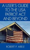 A User's Guide to the USA Patriot ACT and Beyond