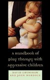 A Handbook of Play Therapy with Aggressive Children