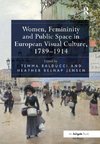 Women, Femininity and Public Space in European Visual Culture, 1789-1914