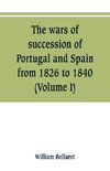 The wars of succession of Portugal and Spain, from 1826 to 1840