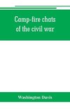 Camp-fire chats of the civil war; being the incident, adventure and wayside exploit of the bivouac and battle field, as related by members of the Grand army of the republic. Embracing the tragedy, romance, comedy, humor and pathos in the varied experience