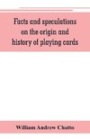 Facts and speculations on the origin and history of playing cards