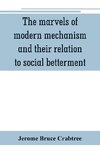 The marvels of modern mechanism and their relation to social betterment