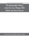 The photographic history of the Civil war (Volume VIII) Soldier Life Secret Service