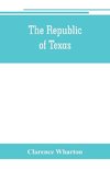 The republic of Texas; a brief history of Texas from the first American colonies in 1821 to annexation in 1846