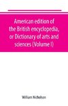 American edition of the British encyclopedia, or Dictionary of arts and sciences (Volume I)