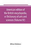 American edition of the British encyclopedia, or Dictionary of arts and sciences (Volume IV)