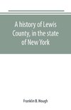 A history of Lewis County, in the state of New York