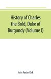 History of Charles the Bold, Duke of Burgundy (Volume I)