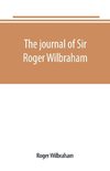 The journal of Sir Roger Wilbraham, solicitor-general in Ireland and master of requests, for the years 1593-1616, together with notes in another hand, for the years 1642-1649