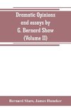 Dramatic opinions and essays by G. Bernard Shaw; containing as well A word on the Dramatic opinions and essays, of G. Bernard Shaw (Volume II)