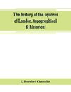 The history of the squares of London, topographical & historical