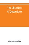 The chronicle of Queen Jane, and of two years of Queen Mary, and especially of the rebellion of Sir Thomas Wyat