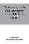 The dramatic records of Sir Henry Herbert, master of the Revels, 1623-1673