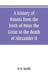 A history of Russia from the birth of Peter the Great to the death of Alexander II