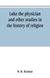 Luke the physician and other studies in the history of religion