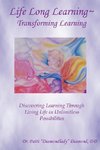 Life Long Learning - Transforming Learning; Discovering Learning Through Living Life In Unlimitless Possibilities