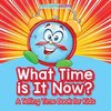 What Time Is It Now? | A Telling Time Book for Kids