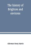 The history of Brighton and environs, from the earliest known period to the present time