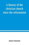 A history of the christian church since the reformation