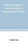 The Little Regiment, and other stories of the American Civil War