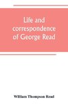 Life and correspondence of George Read, a signer of the Declaration of Independence. With notices of some of his contemporaries