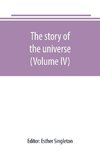 The story of the universe, told by great scientists and popular authors (Volume IV)