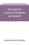 The travels and researches of Alexander von Humboldt