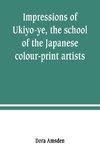 Impressions of Ukiyo-ye, the school of the Japanese colour-print artists