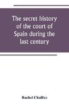 The secret history of the court of Spain during the last century