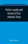 Visitor's guide and history of San Antonio, Texas