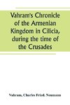 Vahram's Chronicle of the Armenian Kingdom in Cilicia, during the time of the Crusades