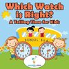 Which Watch Is Right?- A Telling Time Book for Kids