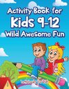 Activity Book for Kids 9-12 Wild Awesome Fun