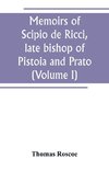 Memoirs of Scipio de Ricci, late bishop of Pistoia and Prato, reformer of Catholicism in Tuscany under the reign of Leopold. Compiled from the autograph mss. of that prelate, and the letters of other distinguished persons of his times (Volume I)