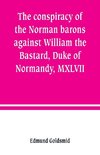 The conspiracy of the Norman barons against William the Bastard, Duke of Normandy, MXLVII