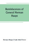 Reminiscences of General Herman Haupt; giving hitherto unpublished official orders, personal narratives of important military operations, and interviews with President Lincoln, Secretary Stanton, General-in-chief Halleck, and with Generals McDowell, McCle