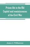 Prison life in the Old Capitol and reminiscences of the Civil War