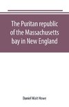 The Puritan republic of the Massachusetts bay in New England