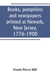 Books, pamphlets and newspapers printed at Newark, New Jersey, 1776-1900