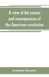 A view of the causes and consequences of the American revolution ; in thirteen discourses, preached in North America between the years 1763 and 1775