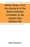 United States, from the discovery of the North American Continent to the present time (Volume IX)