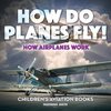 How Do Planes Fly? How Airplanes Work - Children's Aviation Books