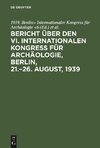 Bericht über den VI. Internationalen Kongress für Archäologie, Berlin, 21.-26. August, 1939