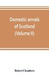 Domestic annals of Scotland, from the reformation to the revolution (Volume II)