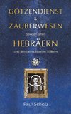 Götzendienst und Zauberwesen bei den alten Hebräern und den benachbarten Völkern