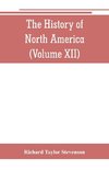 The History of North America (Volume XII) The Growth of the Nation, 1809 to 1837